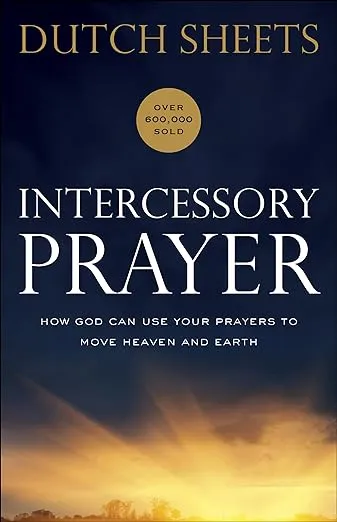 Intercessory Prayer: How God Can Use Your Prayers to Move Heaven and Earth