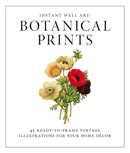 Instant Wall Art - Botanical Prints: 45 Ready-to-Frame Vintage Illustrations for Your Home Decor (Home Design and Décor Gift Series)