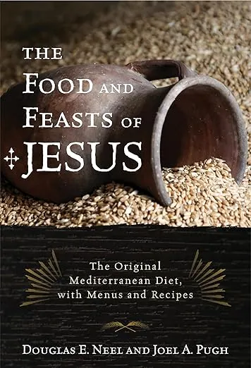 The Food and Feasts of Jesus: The Original Mediterranean Diet, with Menus and Recipes (Religion in the Modern World)